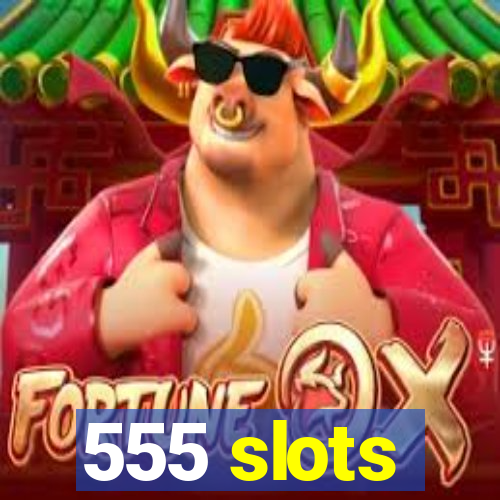 555 slots